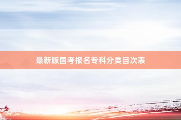 最新版国考报名专科分类目次表
